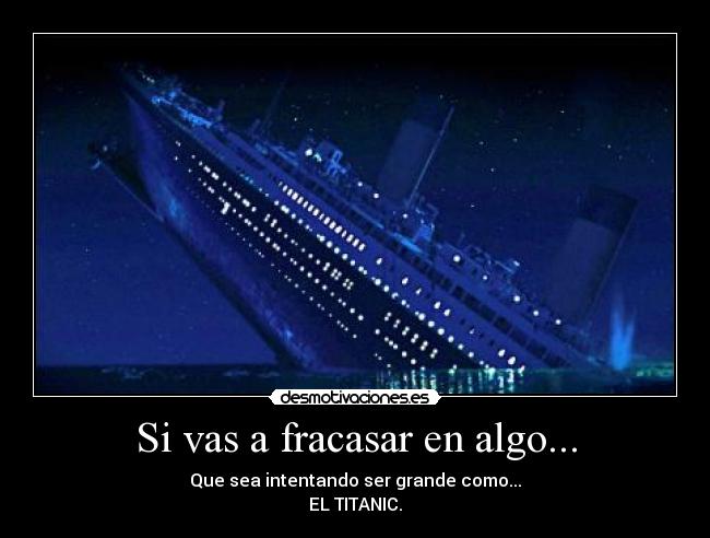 Si vas a fracasar en algo... -