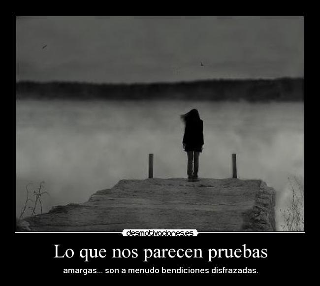 Lo que nos parecen pruebas - amargas... son a menudo bendiciones disfrazadas.