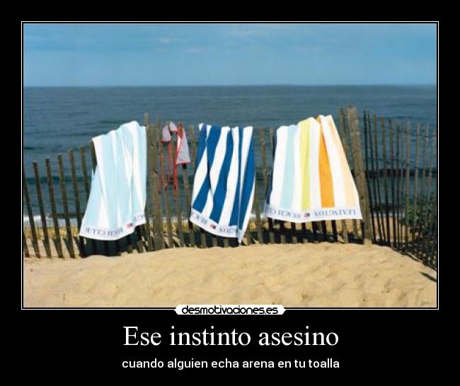 Ese instinto asesino - cuando alguien echa arena en tu toalla