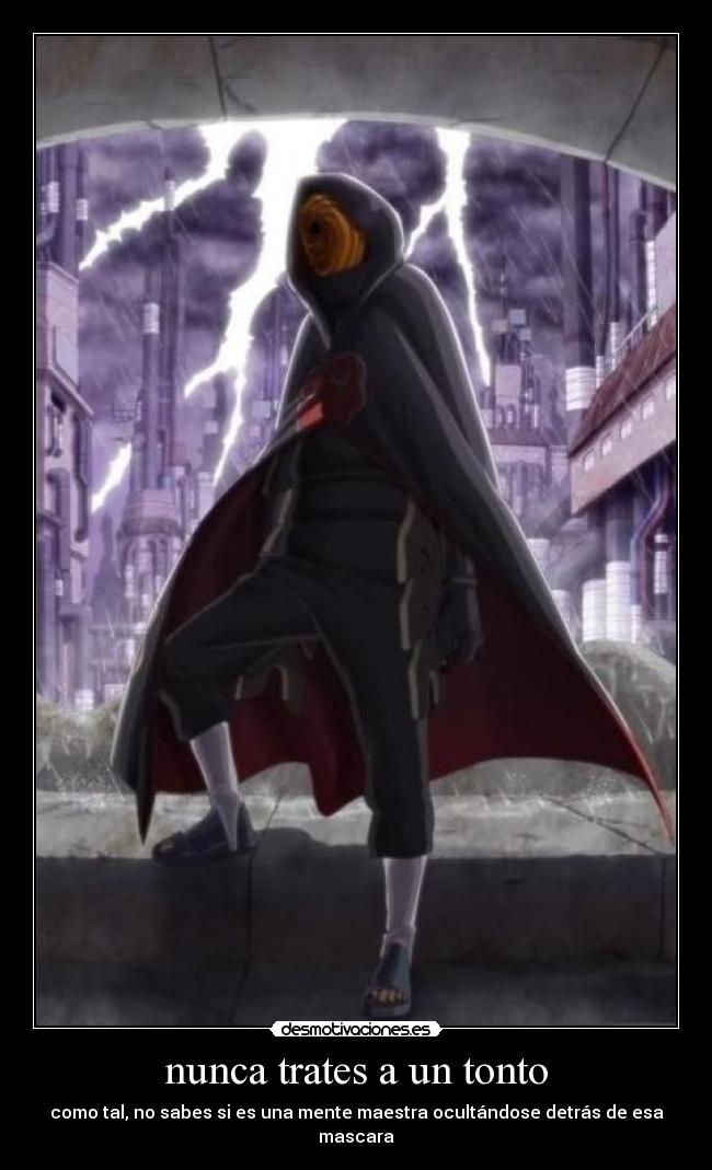 nunca trates a un tonto - como tal, no sabes si es una mente maestra ocultándose detrás de esa mascara