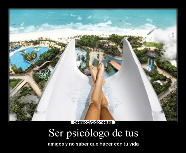 Ser psicólogo de tus - amigos y no saber que hacer con tu vida