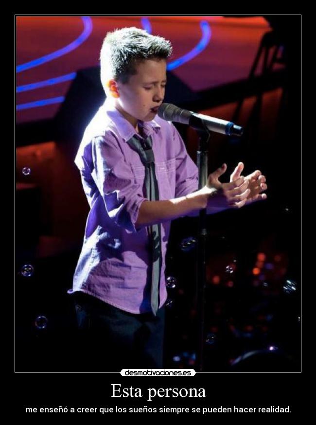 Esta persona - me enseñó a creer que los sueños siempre se pueden hacer realidad.