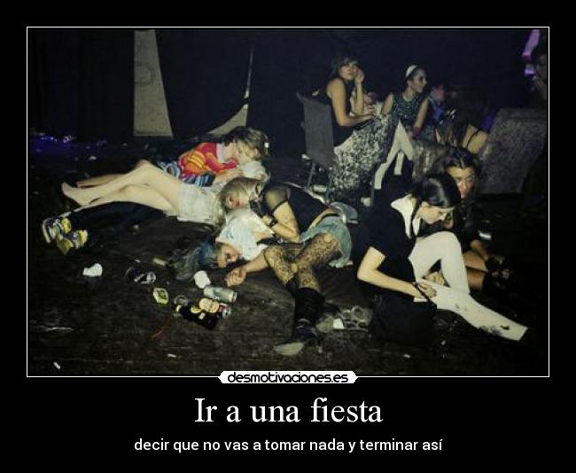 Ir a una fiesta - decir que no vas a tomar nada y terminar así