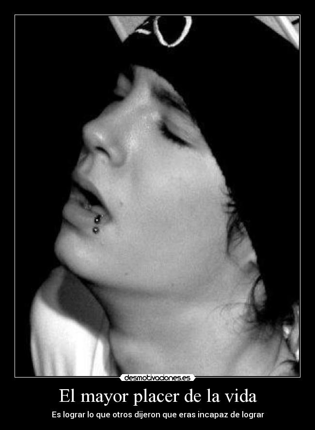 El mayor placer de la vida - Es lograr lo que otros dijeron que eras incapaz de lograr