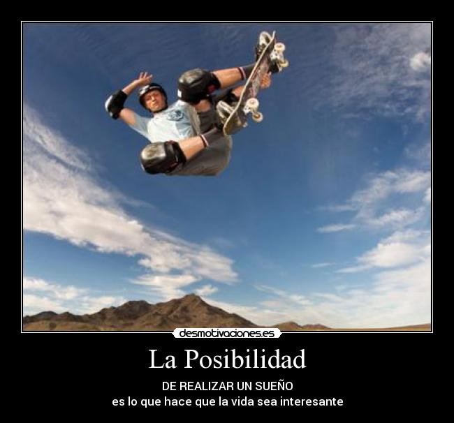 La Posibilidad - DE REALIZAR UN SUEÑO
es lo que hace que la vida sea interesante