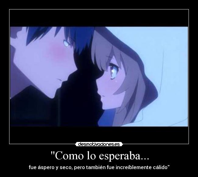 Como lo esperaba... - fue áspero y seco, pero también fue increíblemente cálido