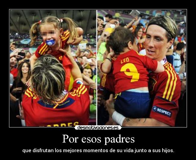 Por esos padres - que disfrutan los mejores momentos de su vida junto a sus hijos.