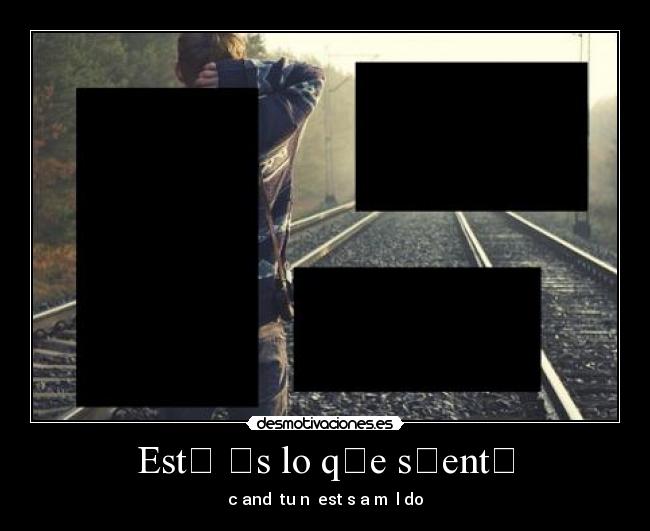 Estʌ ʌs lo qʌe sʌentʌ - cʌandʌ tu nʌ estʌs a mʌ lʌdo