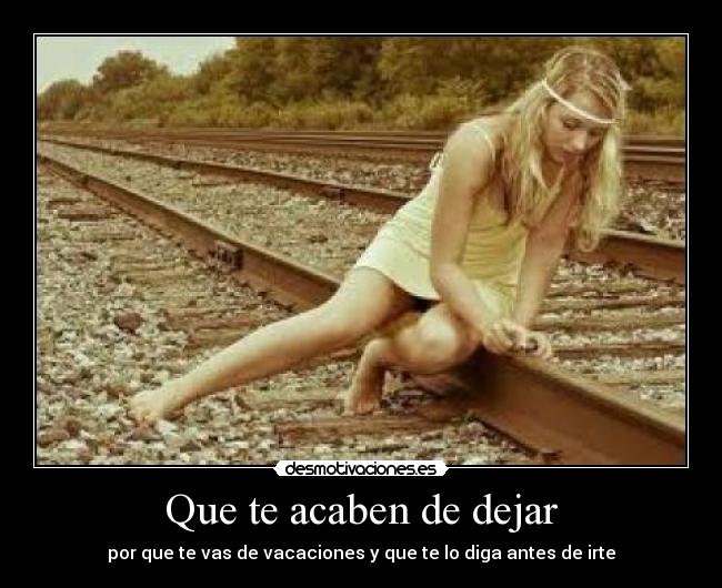 Que te acaben de dejar -