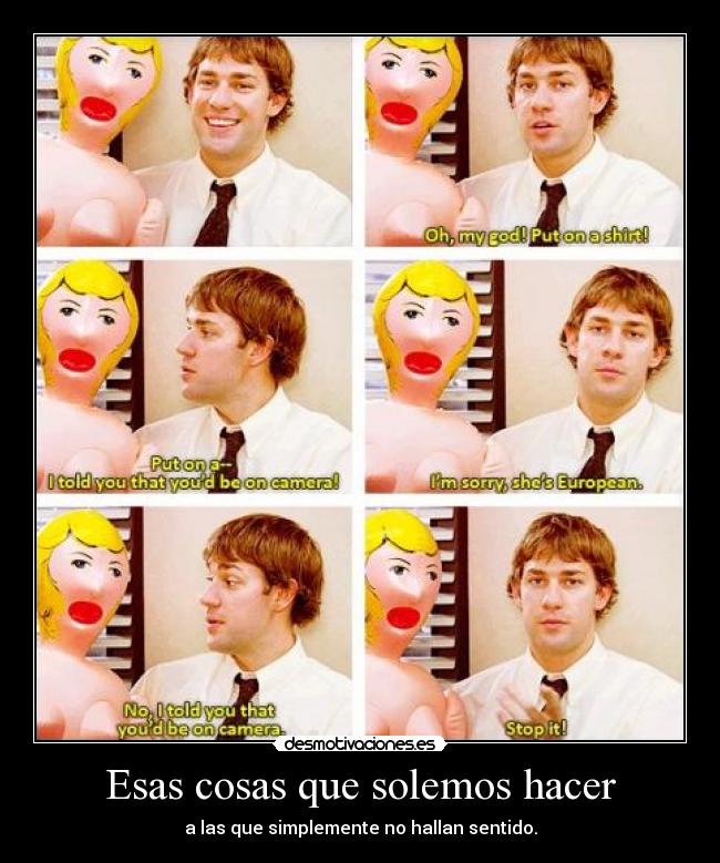 Esas cosas que solemos hacer - a las que simplemente no hallan sentido.