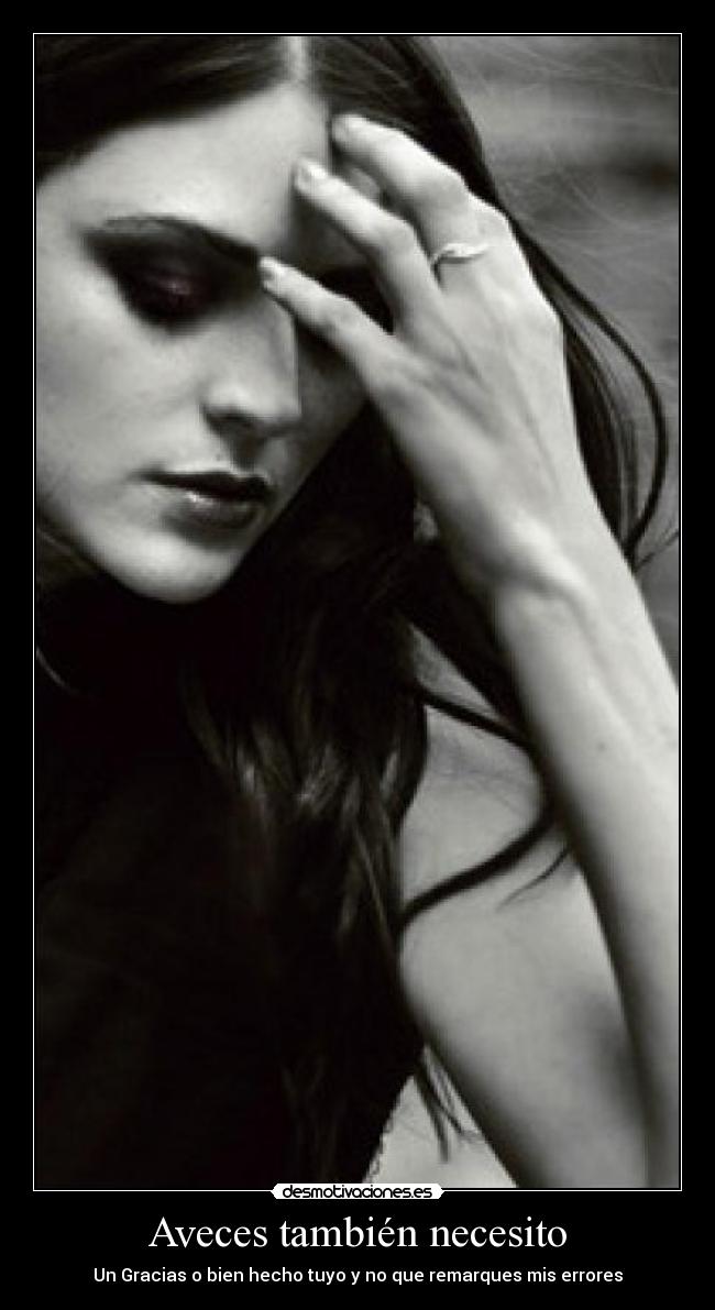 Aveces también necesito - Un Gracias o bien hecho tuyo y no que remarques mis errores
