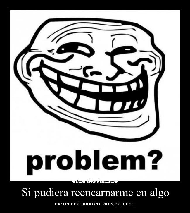 carteles trollface reencarnar virus joder desmotivaciones