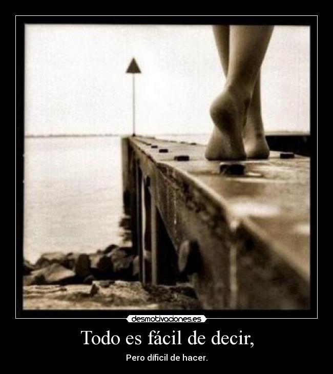 Todo es fácil de decir, -