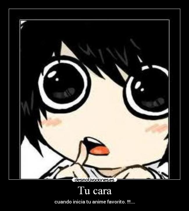 Tu cara - cuando inicia tu anime favorito. !!!....