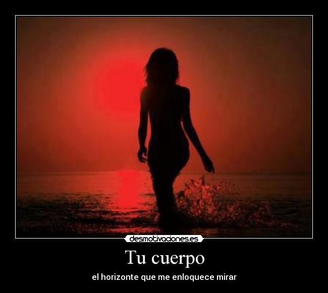Tu cuerpo - el horizonte que me enloquece mirar
