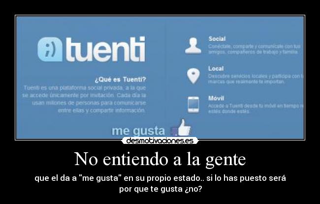 No entiendo a la gente - que el da a me gusta en su propio estado.. si lo has puesto será
por que te gusta ¿no?