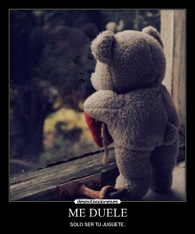 ME DUELE - SOLO SER TU JUGUETE..