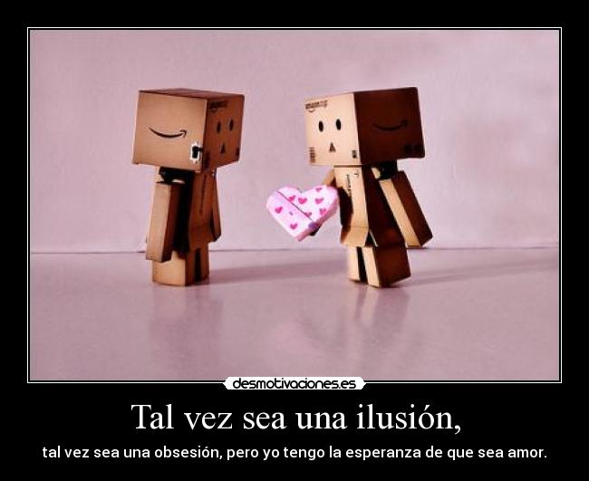 Tal vez sea una ilusión, - 