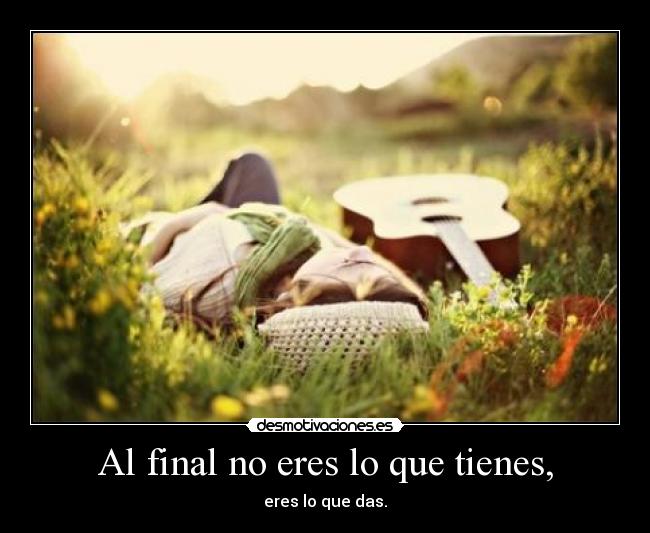 Al final no eres lo que tienes, - 