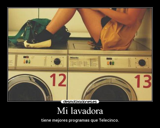 Mi lavadora - tiene mejores programas que Telecinco.