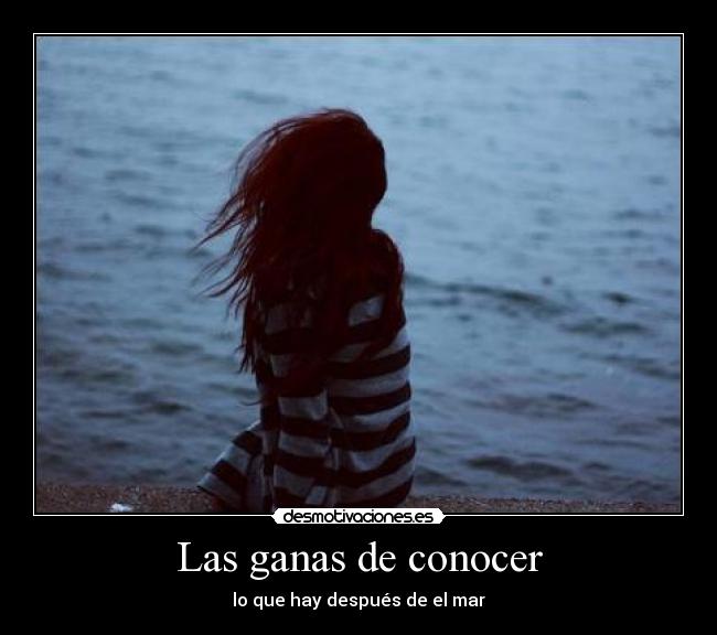 Las ganas de conocer - lo que hay después de el mar