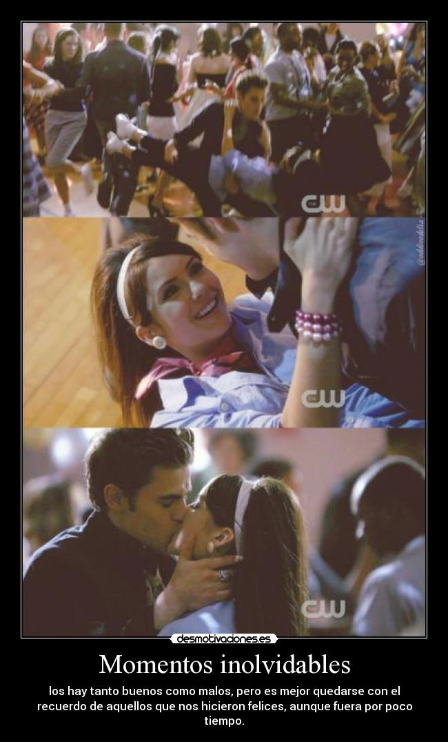Momentos inolvidables - los hay tanto buenos como malos, pero es mejor quedarse con el
recuerdo de aquellos que nos hicieron felices, aunque fuera por poco
tiempo.