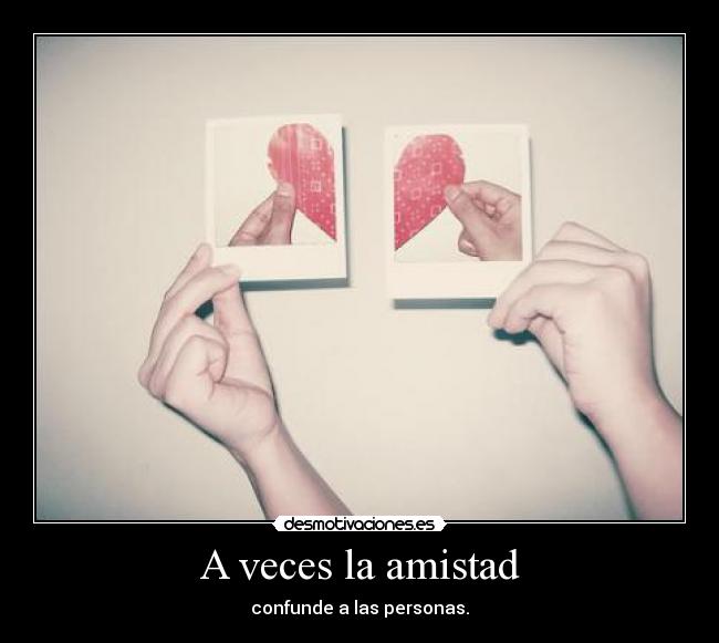 carteles amistad desamor confusion amor amistad desilucion decepcion tristeza desmotivaciones