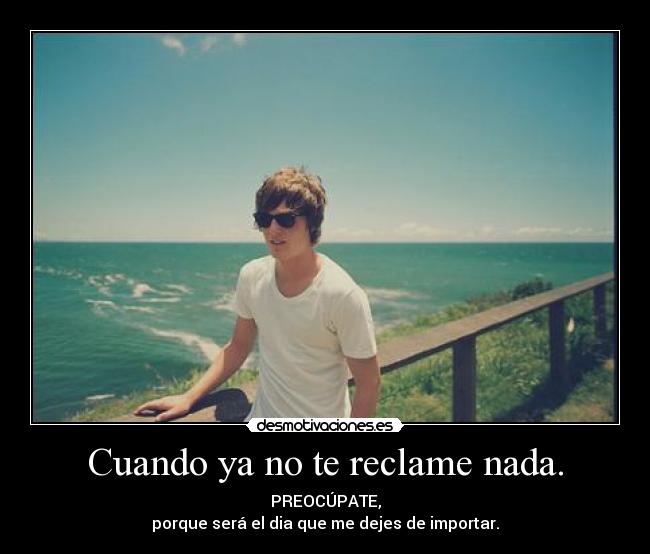 Cuando ya no te reclame nada. -