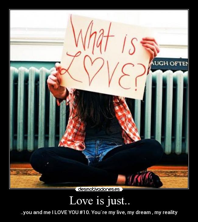 Love is just.. - ..you and me I LOVE YOU #10. You´re my live, my dream , my reality♥