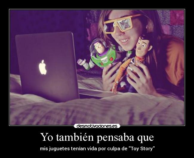 Yo también pensaba que - mis juguetes tenían vida por culpa de Toy Story
