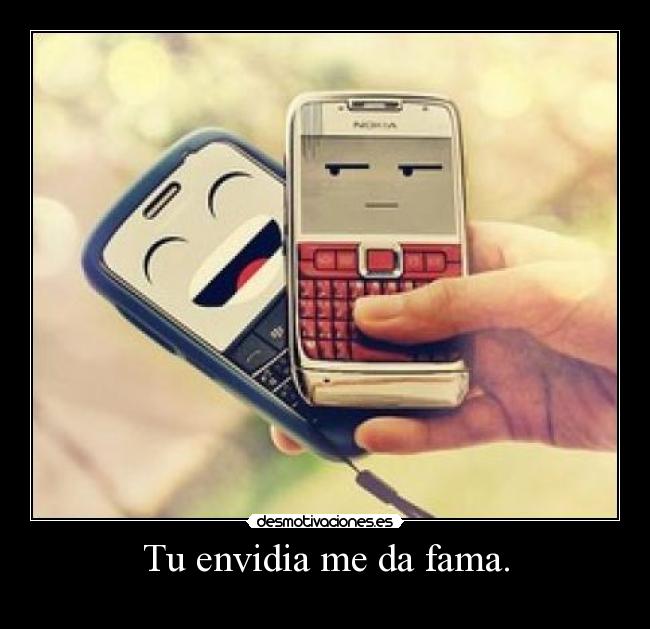 Tu envidia me da fama. - 