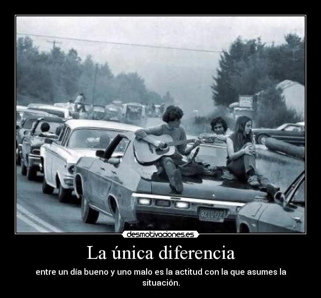 La única diferencia - entre un día bueno y uno malo es la actitud con la que asumes la situación.