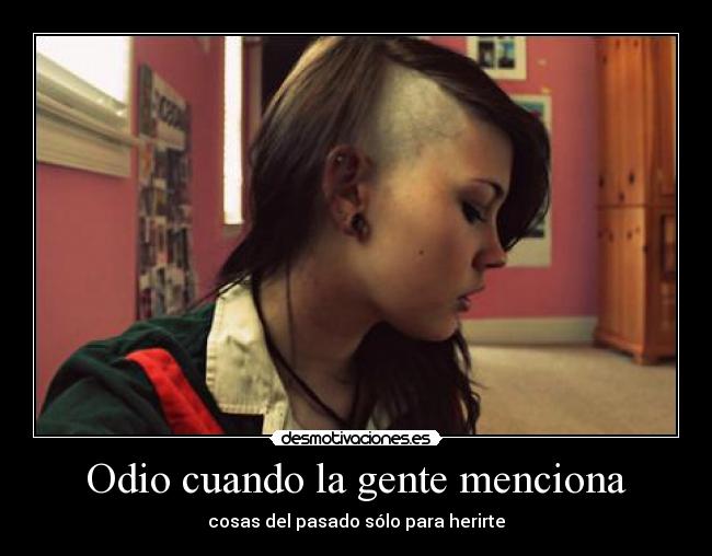 Odio cuando la gente menciona - cosas del pasado sólo para herirte