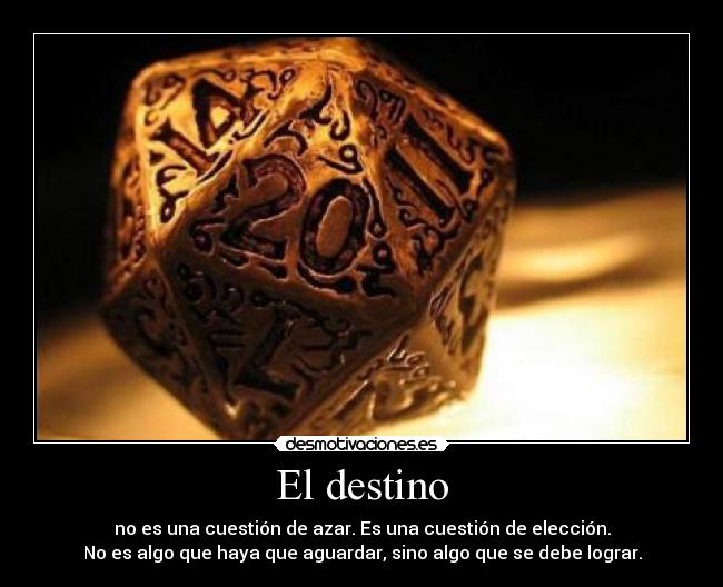 El destino - no es una cuestión de azar. Es una cuestión de elección.
No es algo que haya que aguardar, sino algo que se debe lograr.