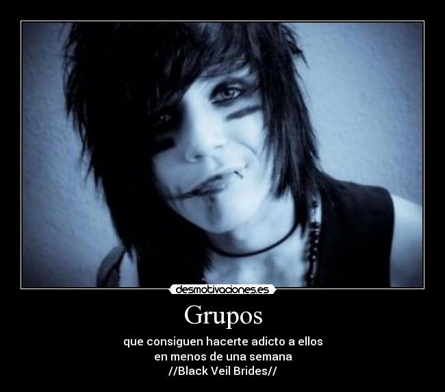 Grupos - que consiguen hacerte adicto a ellos
en menos de una semana
//Black Veil Brides//