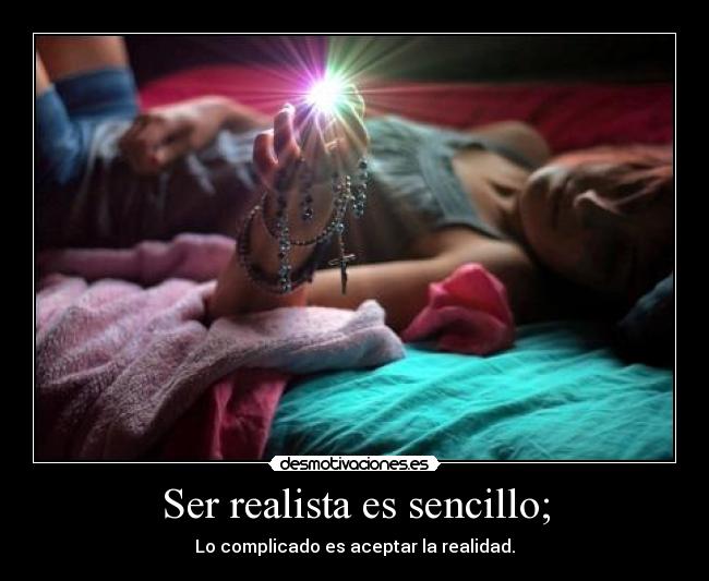 Ser realista es sencillo; - 