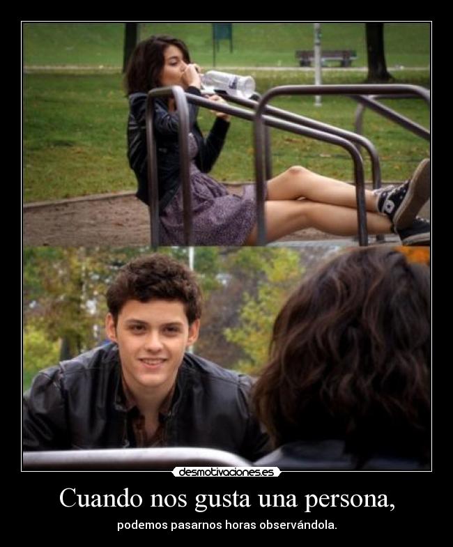 Cuando nos gusta una persona, -