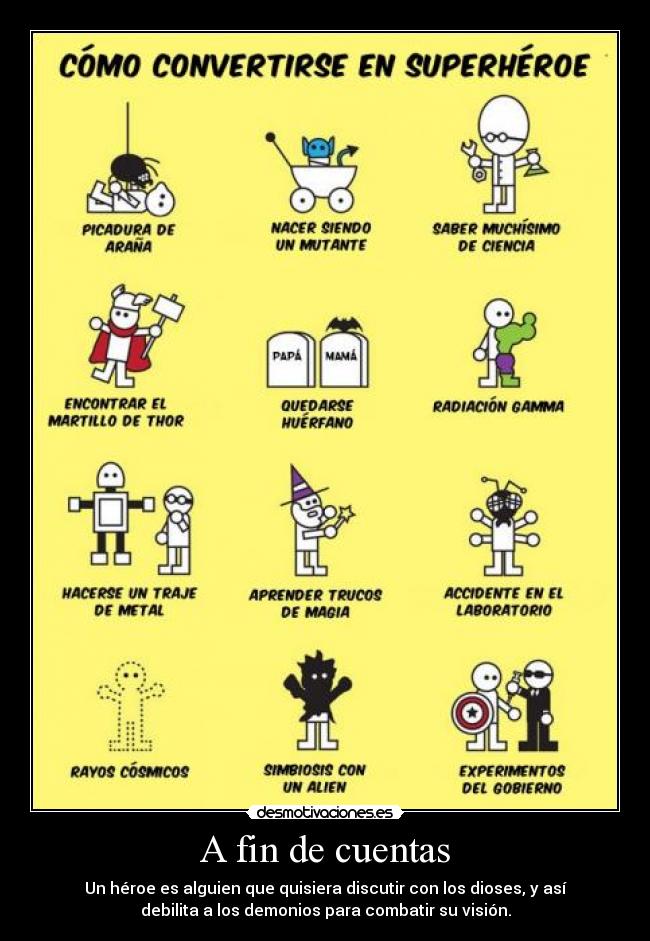 A fin de cuentas - Un héroe es alguien que quisiera discutir con los dioses, y así
debilita a los demonios para combatir su visión.