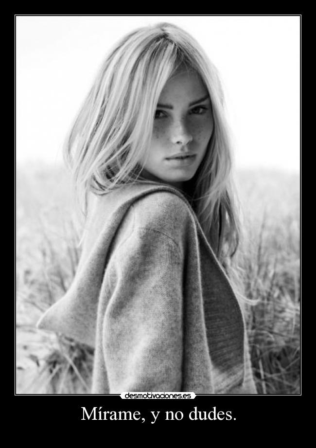 Mírame, y no dudes. - 