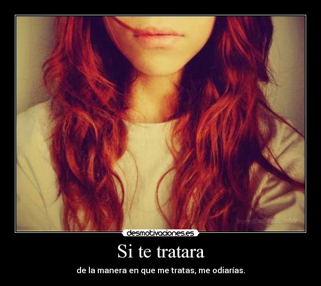 Si te tratara -