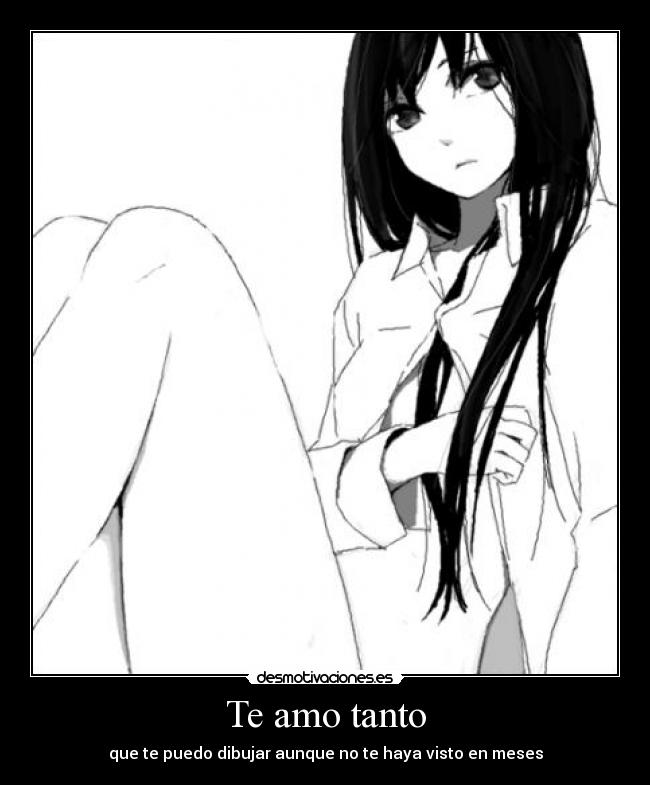 Te amo tanto - que te puedo dibujar aunque no te haya visto en meses