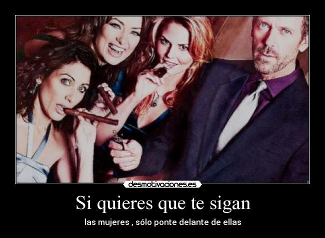 Si quieres que te sigan - las mujeres , sólo ponte delante de ellas