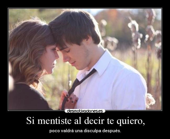 Si mentiste al decir te quiero, -