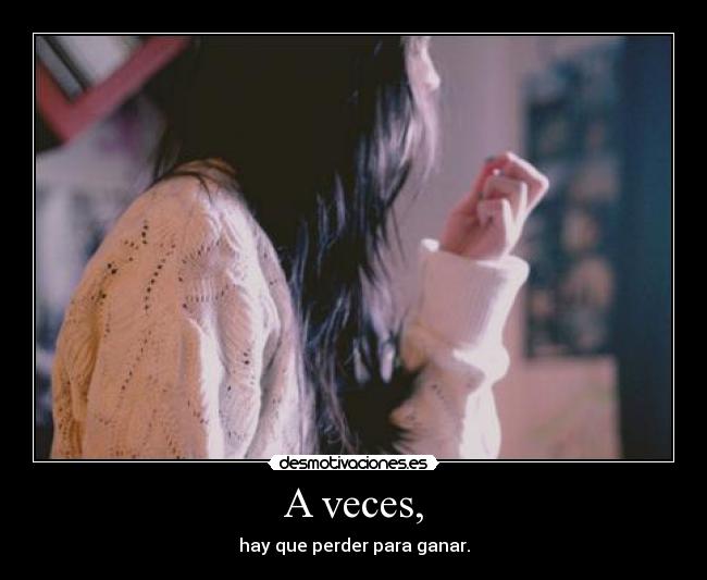 A veces, - hay que perder para ganar.