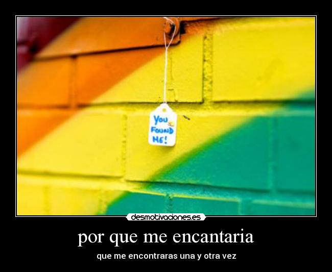 por que me encantaria - que me encontraras una y otra vez