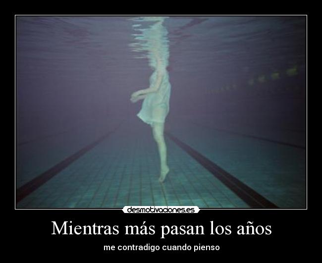 Mientras más pasan los años - me contradigo cuando pienso