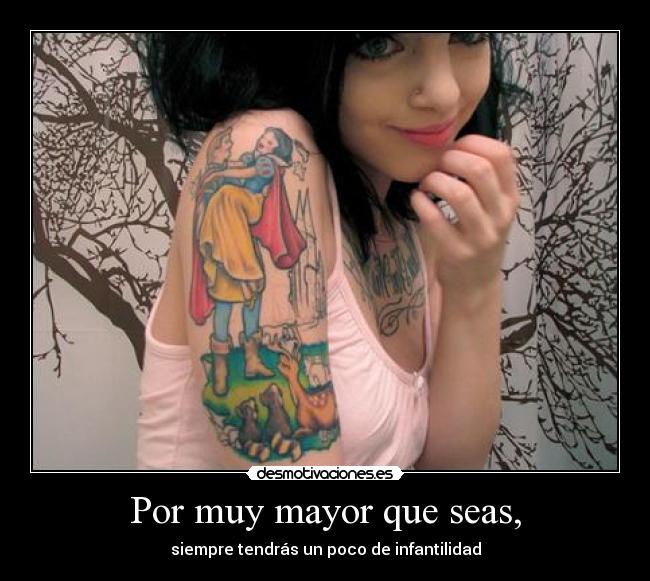 Por muy mayor que seas, - siempre tendrás un poco de infantilidad