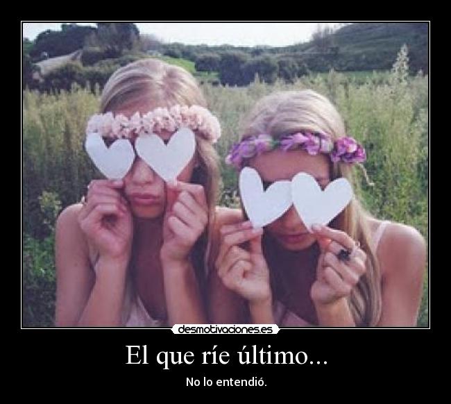 El que ríe último... - No lo entendió.
