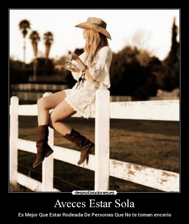 Aveces Estar Sola - Es Mejor Que Estar Rodeada De Personas Que No te toman encerio