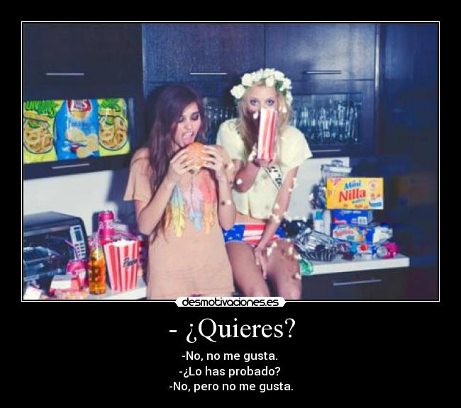 - ¿Quieres? -